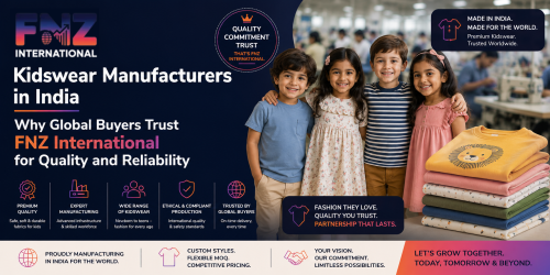 Kidswear Manufacturers in India Why Global Buyers Trust FNZ International for Quality and Reliability